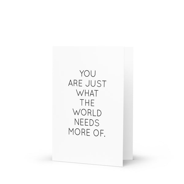 You are just what the world needs  greeting card