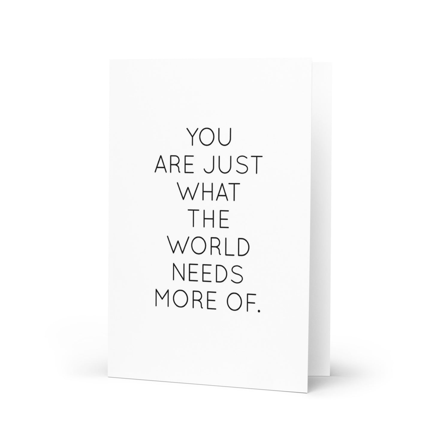 You are just what the world needs  greeting card